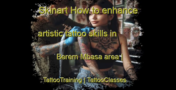 Skinart How to enhance artistic tattoo skills in Berem Mbasa area | TattooTraining | TattooClasses | SkinartTraining-Chad